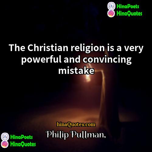 Philip Pullman Quotes | The Christian religion is a very powerful